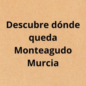 Descubre dónde queda Monteagudo Murcia